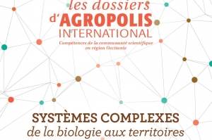 Parution du nouveau dossier d’Agropolis International n° 23 « Systèmes complexes de la biologie aux territoires »
