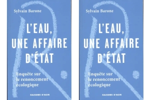 Parution de l'ouvrage de Sylvain Barone : "L'eau, une affaire d’Etat. Enquête sur le renoncement écologique"